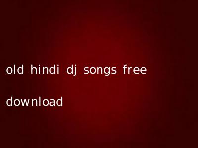 old hindi dj songs free download