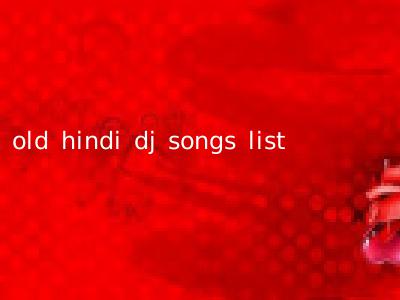 old hindi dj songs list