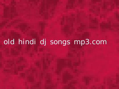 old hindi dj songs mp3.com