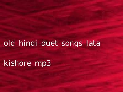 old hindi duet songs lata kishore mp3