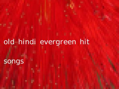 old hindi evergreen hit songs