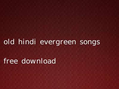 old hindi evergreen songs free download