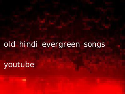 old hindi evergreen songs youtube