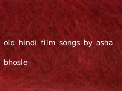old hindi film songs by asha bhosle
