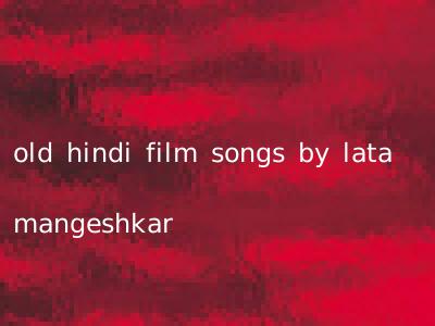 old hindi film songs by lata mangeshkar