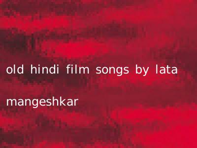 Old Hindi Film Songs By Lata Mangeshkar | Hindi.OldSongs.in