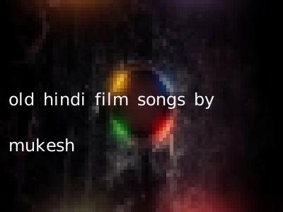 old hindi film songs by mukesh
