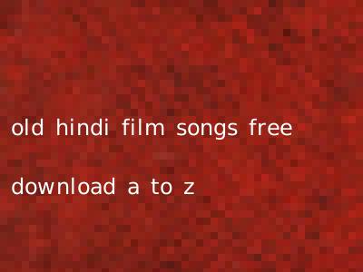 old hindi film songs free download a to z