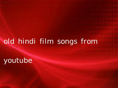 old hindi film songs from youtube