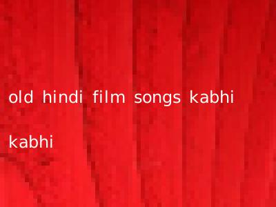 old hindi film songs kabhi kabhi