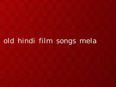 old hindi film songs mela