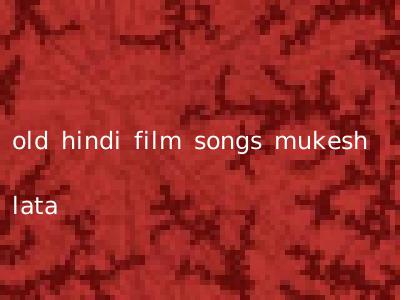 old hindi film songs mukesh lata