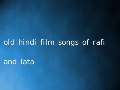old hindi film songs of rafi and lata