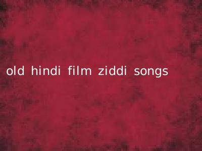 old hindi film ziddi songs