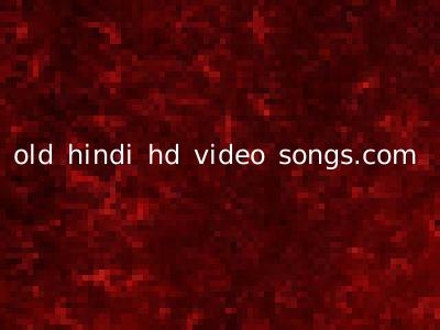 old hindi hd video songs.com