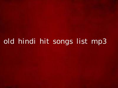 old hindi hit songs list mp3