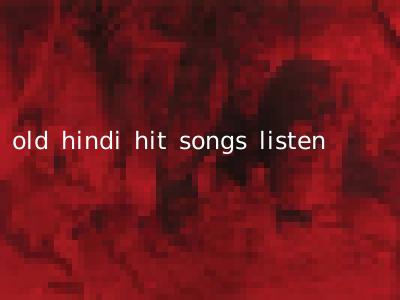 old hindi hit songs listen