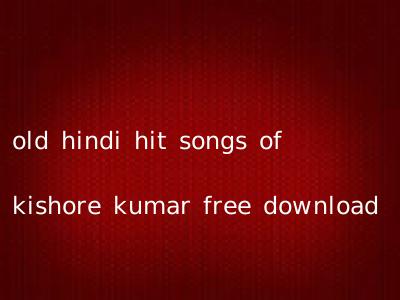 old hindi hit songs of kishore kumar free download