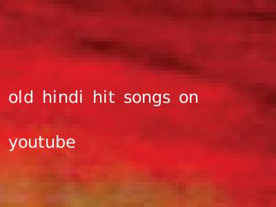 old hindi hit songs on youtube