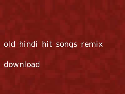 old hindi hit songs remix download