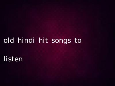 old hindi hit songs to listen