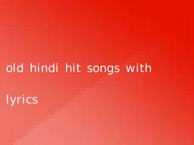 old hindi hit songs with lyrics