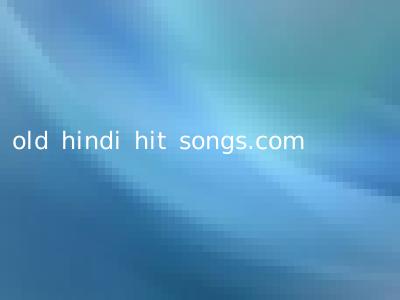 old hindi hit songs.com
