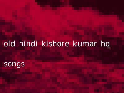 old hindi kishore kumar hq songs