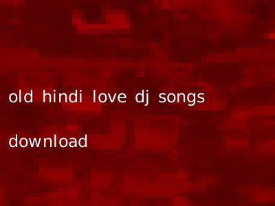 old hindi love dj songs download