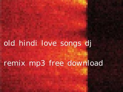 old hindi love songs dj remix mp3 free download