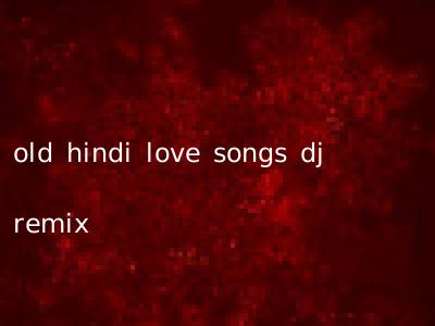 old hindi love songs dj remix