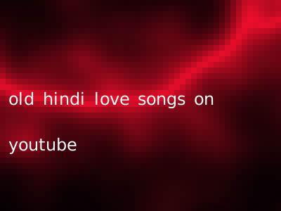 old hindi love songs on youtube