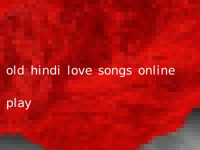 old hindi love songs online play