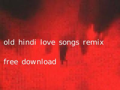 old hindi love songs remix free download
