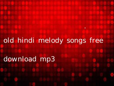 old hindi melody songs free download mp3