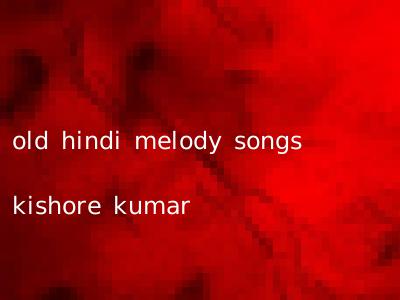 old hindi melody songs kishore kumar
