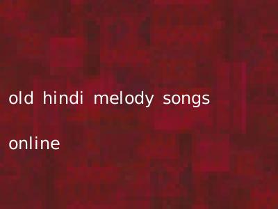 old hindi melody songs online