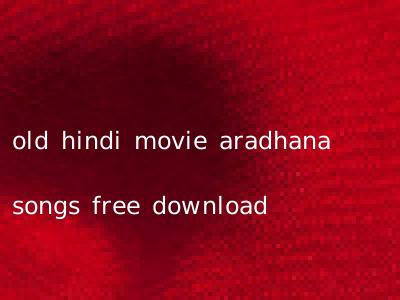 old hindi movie aradhana songs free download