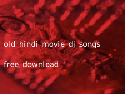old hindi movie dj songs free download