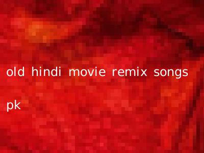 old hindi movie remix songs pk