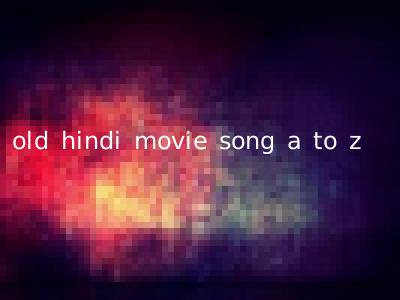 old hindi movie song a to z