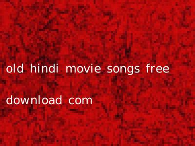 old hindi movie songs free download com