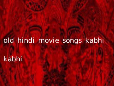 old hindi movie songs kabhi kabhi
