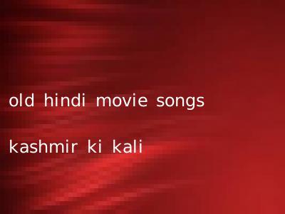 old hindi movie songs kashmir ki kali