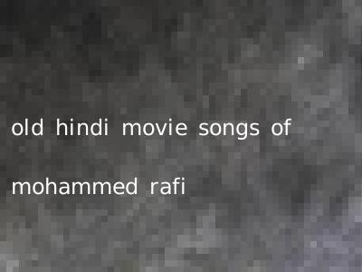 old hindi movie songs of mohammed rafi
