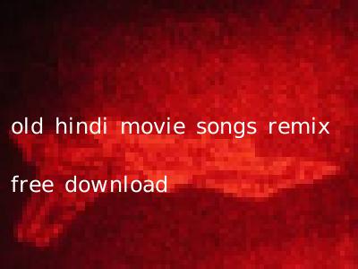 old hindi movie songs remix free download