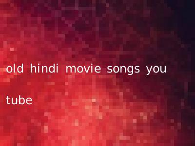 old hindi movie songs you tube