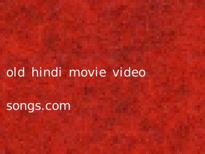 old hindi movie video songs.com