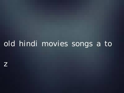 old hindi movies songs a to z