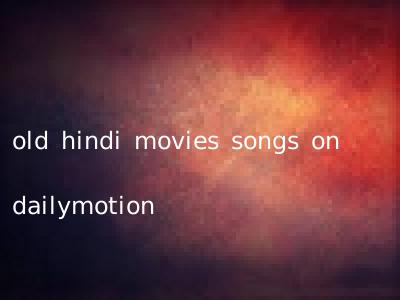 old hindi movies songs on dailymotion